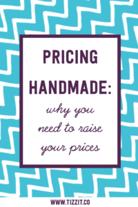 Pricing handmade: why you need to raise your prices | Tizzit.co - start and grow a successful handmade business