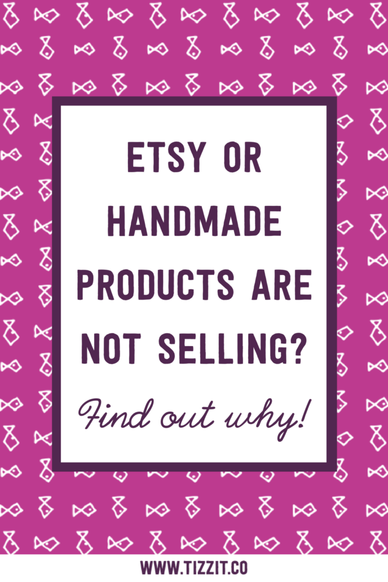 Find Out Why Your ETSY Or HANDMADE Products Are Not Selling - Tizzit.co