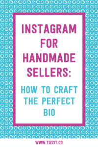 Instagram for handmade sellers: how to craft the perfect bio | Tizzit.co - start and grow a successful handmade business