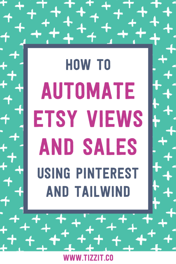 How to automate Etsy views and sales using Pinterest and Tailwind | Tizzit