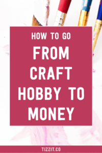 How to go from craft hobby to making money | Tizzit.co - free resources for makers and handmade shop owners
