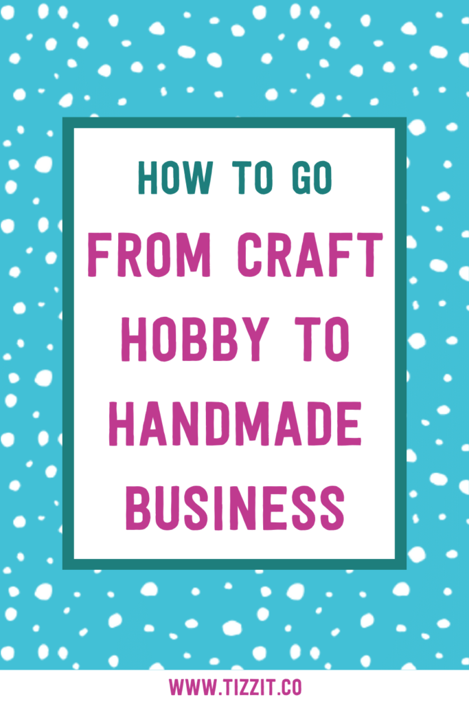 How to go from craft hobby to handmade business | Tizzit.co - free resources for makers and handmade shop owners