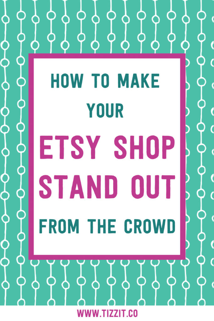 How to make your Etsy shop stand out from the crowd | Tizzit