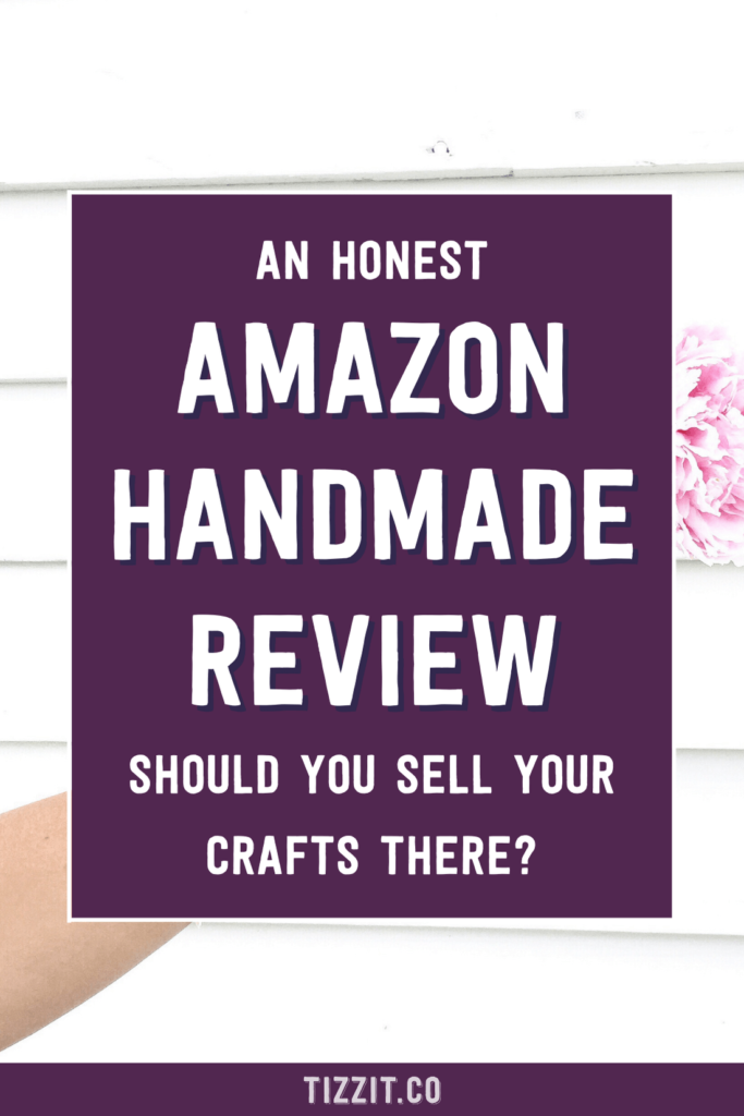 An honest Amazon Handmade review should you sell your crafts there? | Tizzit.co - start and grow a successful handmade business