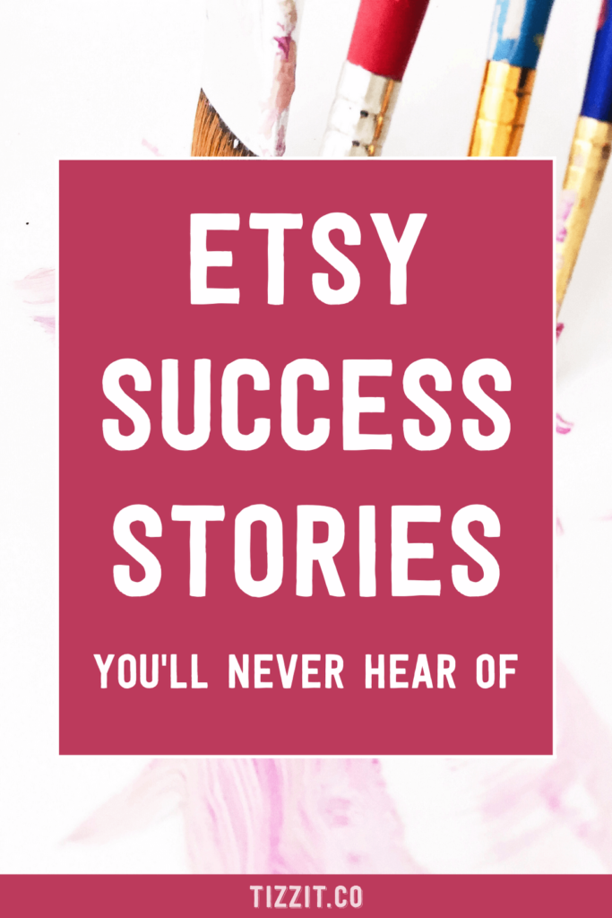 Etsy success stories you'll never hear of | Tizzit.co - start and grow a successful handmade business