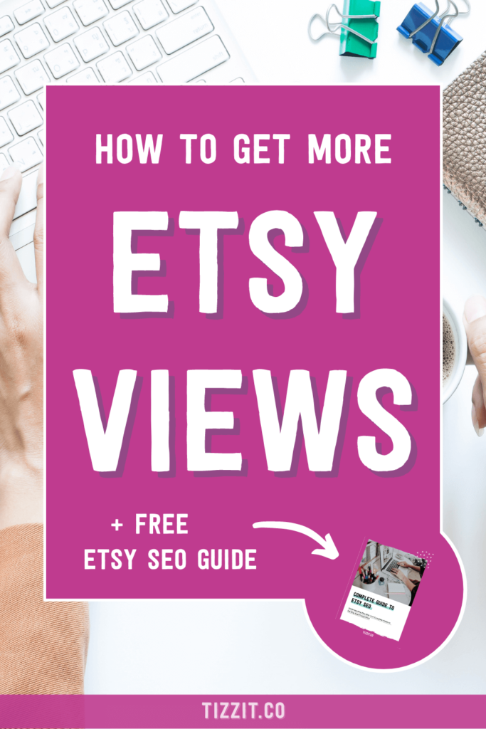 How to get more Etsy views + free Etsy SEO guide | Tizzit.co - start and grow a successful handmade business