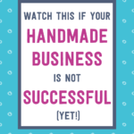 Watch this if your handmade business is not successful yet! | Tizzit.co - start and grow a successful handmade business