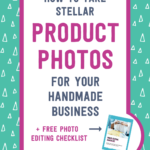 How to take stellar product photos for your handmade business + free photo editing checklist | Tizzit.co - start and grow a successful handmade business