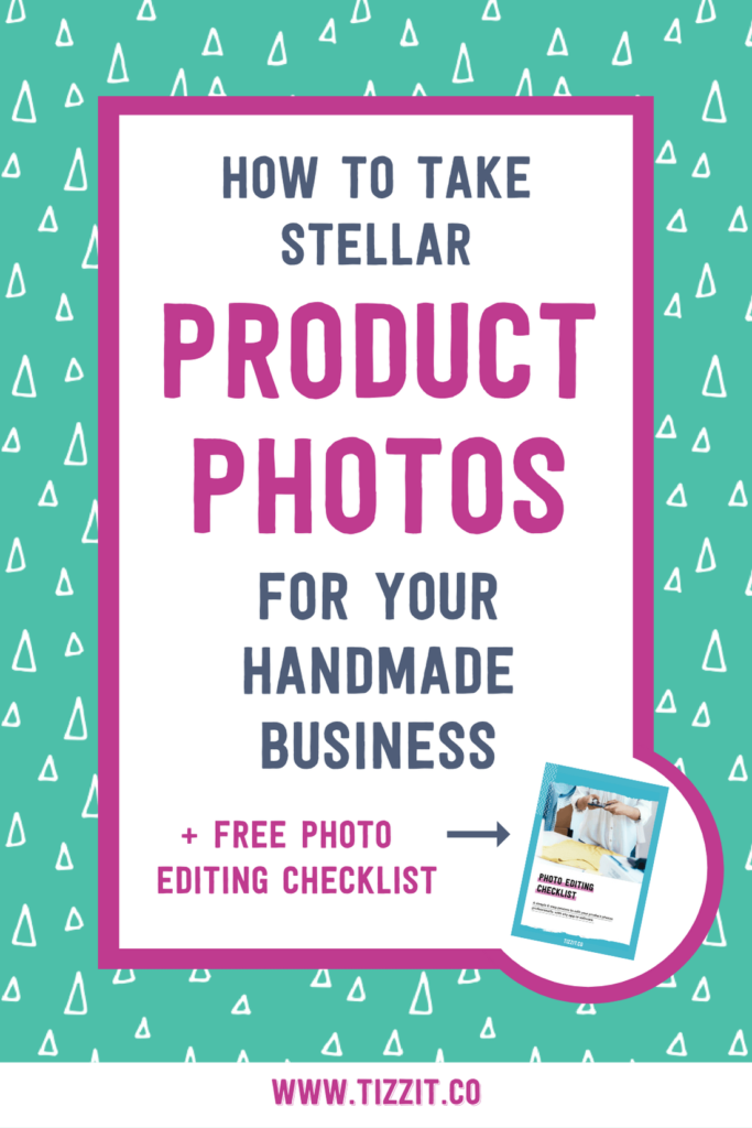 How to take stellar product photos for your handmade business + free photo editing checklist | Tizzit.co - start and grow a successful handmade business