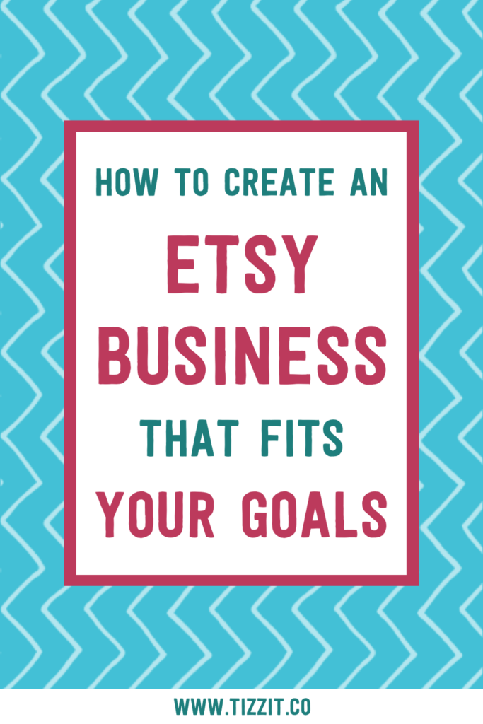 How to create an Etsy business that fits your goals | Tizzit.co - start and grow a successful handmade business