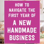 How to navigate the first year of a new handmade business | Tizzit.co - start and grow a successful handmade business
