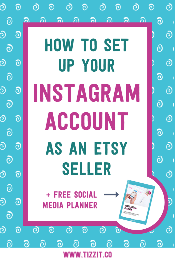 How to set up your Instagram account as an Etsy seller + free social media planner | Tizzit.co - start and grow a successful handmade business
