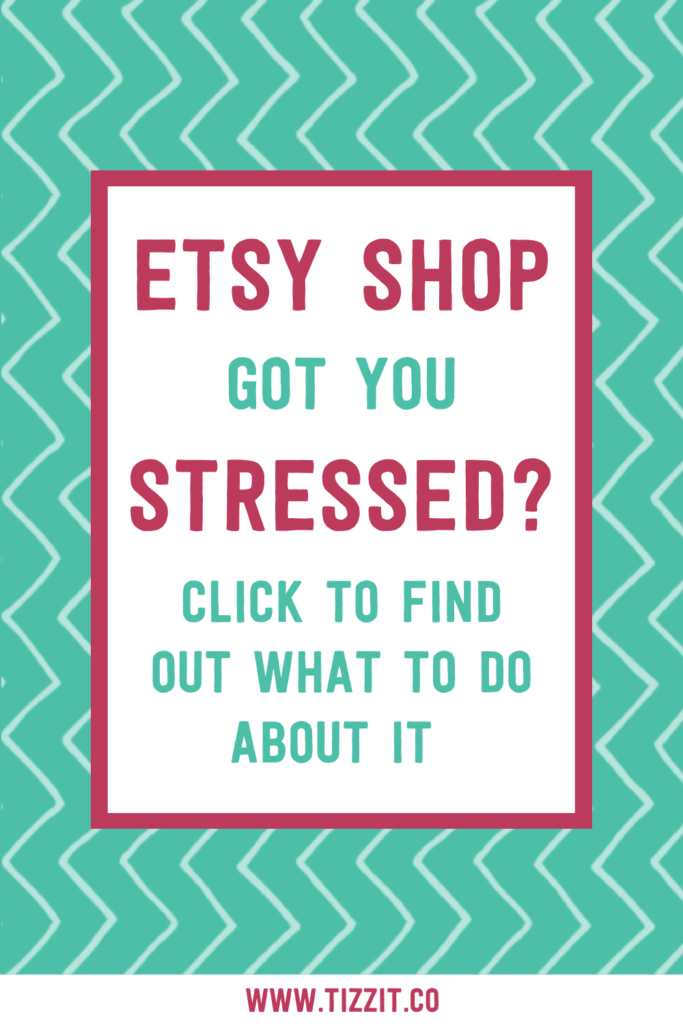 Etsy shop got you stressed? Click to find out what to do about it | Tizzit.co - start and grow a successful handmade business