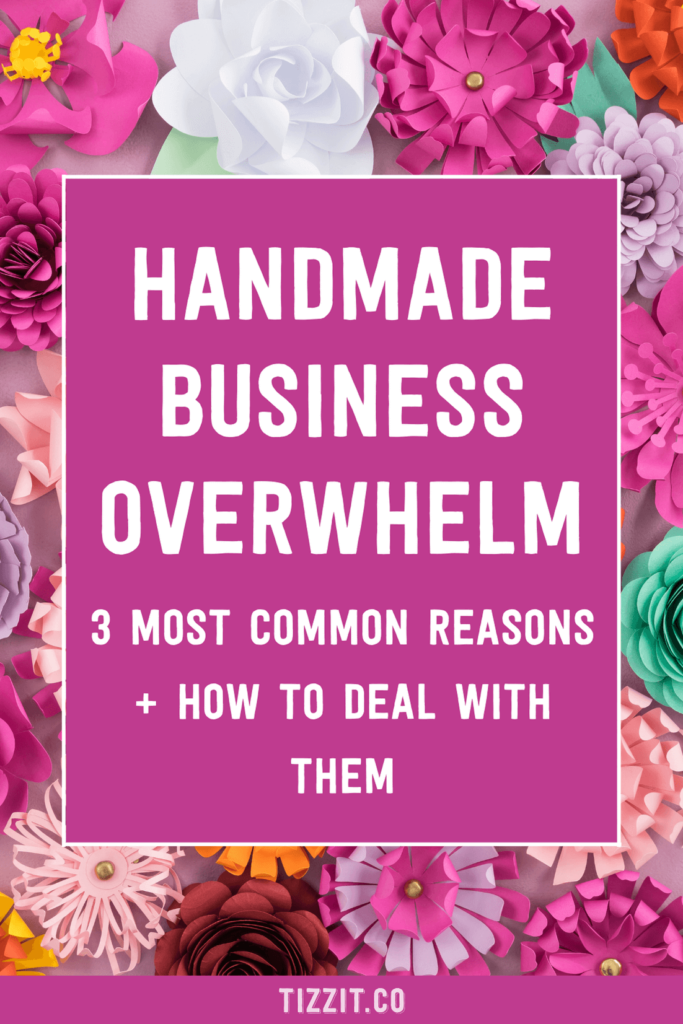Handmade business overwhelm: 3 most common reasons + how to deal with them | Tizzit.co - start and grow a successful handmade business