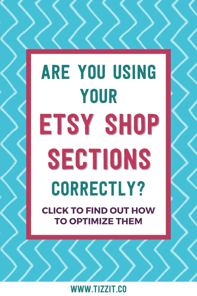 Are you using your Etsy shop sections correctly? Click to find out how to optimize them | Tizzit.co - start and grow a successful handmade business