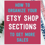 How to organize your Etsy shop sections to get more sales | Tizzit.co - start and grow a successful handmade business