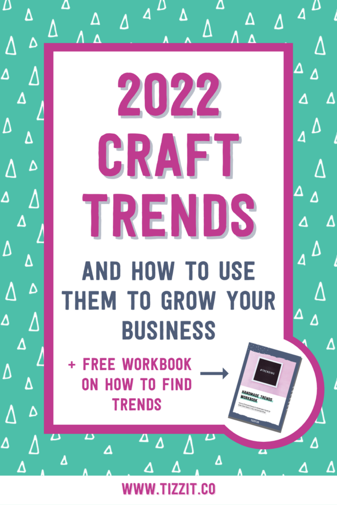 2022 craft trends and how to use them to grow your business + free workbook on how to find trends | Tizzit.co - start and grow a successful handmade business