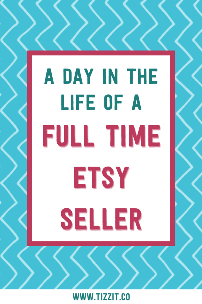 A day in the life of a full time Etsy seller | Tizzit.co - start and grow a successful handmade business
