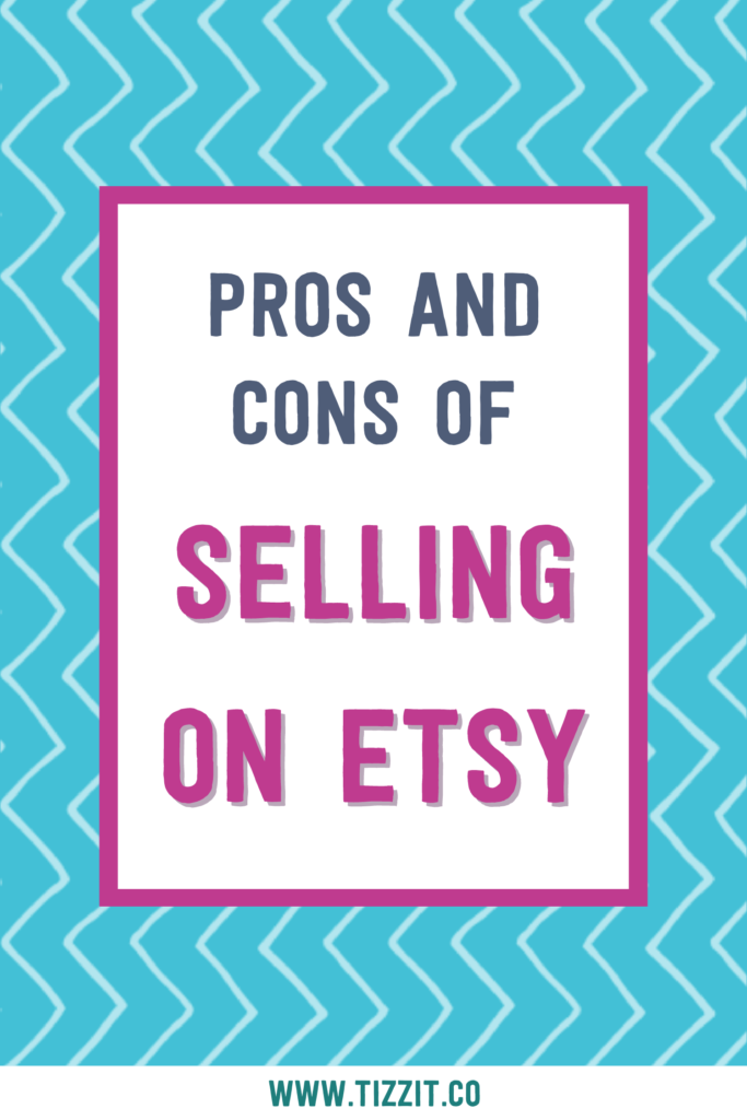 Pros and cons of selling on Etsy | Tizzit.co - start and grow a successful handmade business