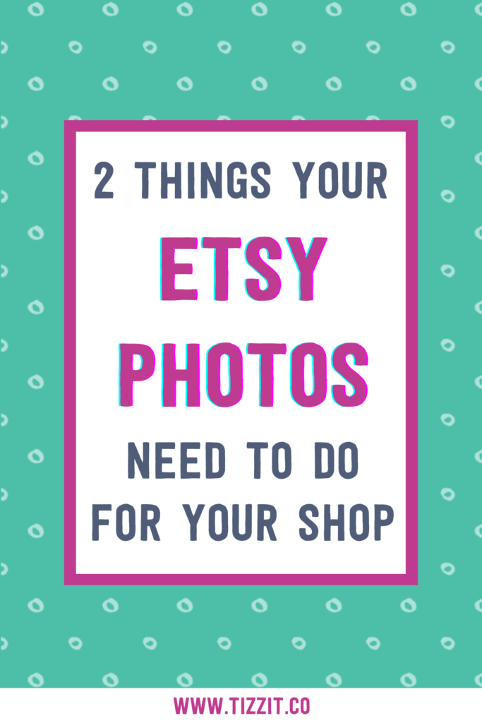2 things your Etsy photos need to do for your shop | Tizzit.co - start and grow a successful handmade business