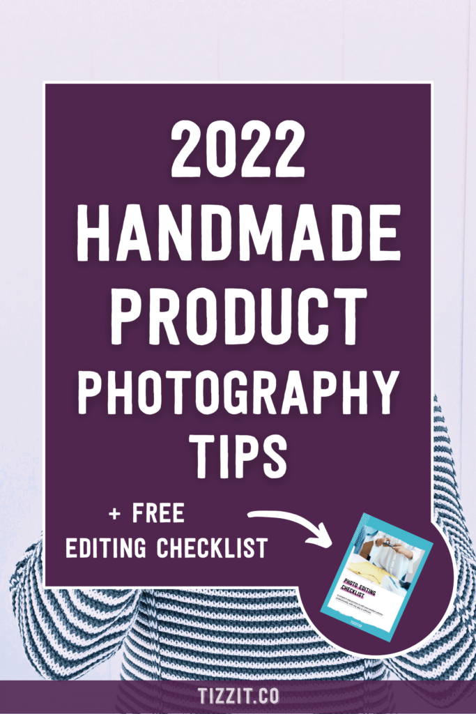 2022 handmade product photography tips + free editing checklist | Tizzit.co - start and grow a successful handmade business
