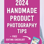 2024 handmade product photography tips + free editing checklist