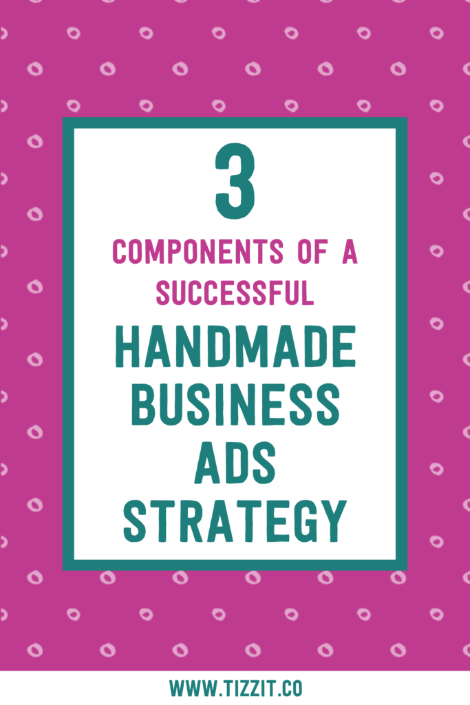 3 components of a successful handmade business ads strategy | Tizzit.co - start and grow a successful handmade business