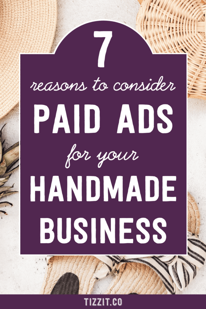 7 reasons to consider paid ads for your handmade business | Tizzit.co - start and grow a successful handmade business