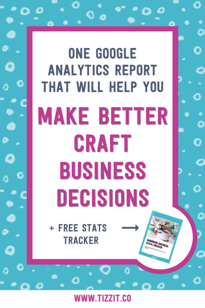 One Google analytics report that will help you make better craft business decisions + free stats tracker | Tizzit.co - start and grow a successful handmade business