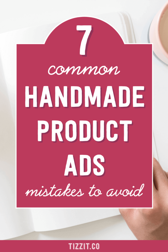 7 common handmade product ads mistakes to avoid | Tizzit.co - start and grow a successful handmade business