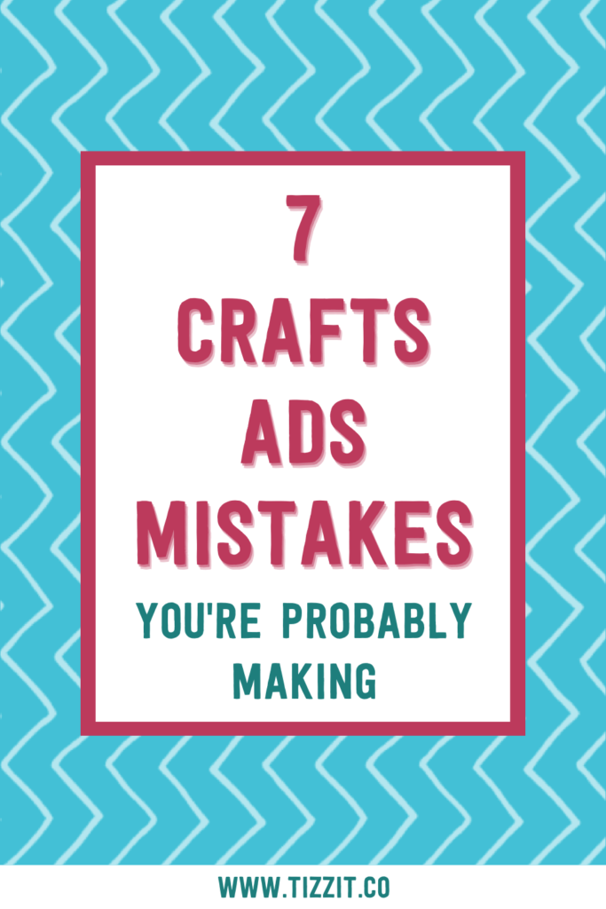 7 crafts ads mistakes you're probably making | Tizzit.co - start and grow a successful handmade business