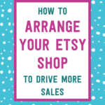 How to Arrange Your Etsy Shop to Drive More Sales | Tizzit.co - start and grow a successful handmade business