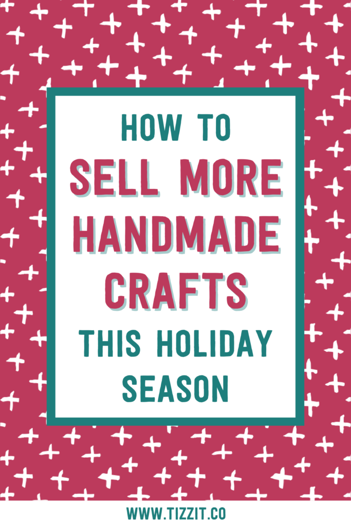 How to sell more handmade crafts this holiday season | Tizzit.co - start and grow a successful handmade business