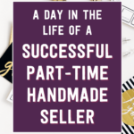 A day in the life of a successful part-time handmade seller | Tizzit.co - start and grow a successful handmade business
