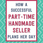 How a successful part-time handmade seller plans her day | Tizzit.co - start and grow a successful handmade business