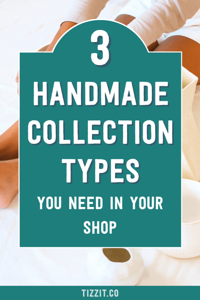 3 Handmade Collection Types You Need in Your Shop | Tizzit.co - start and grow a successful handmade business
