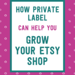 How private label can help you grow your Etsy shop | Tizzit.co - start and grow a successful handmade business
