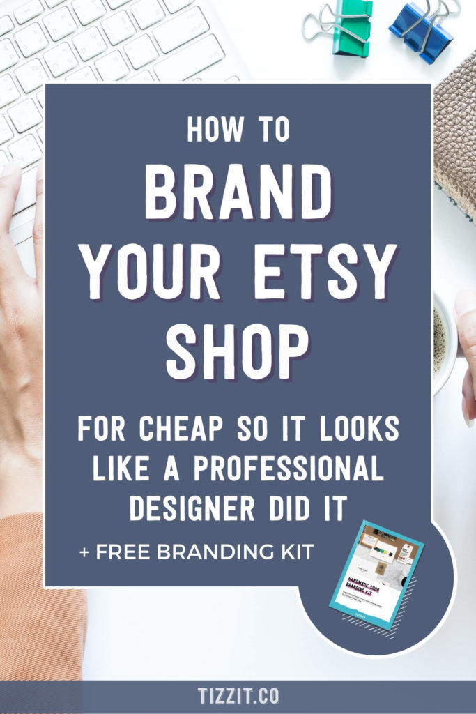 How to Brand Your Etsy Shop for Cheap so it Looks Like a Professional Did It + Free Branding Kit | Tizzit.co - start and grow a successful handmade business