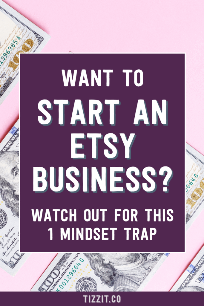 What to start an etsy business? Watch out for this 1 mindset trap | Tizzit.co - start and grow a successful handmade business