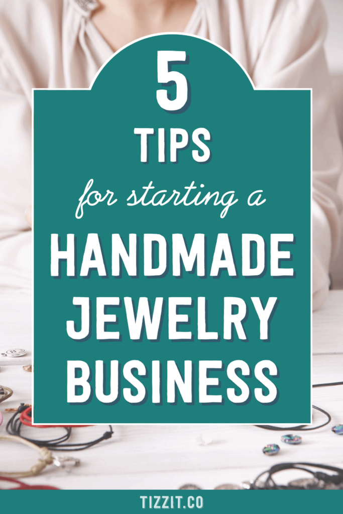 5 tips for starting a handmade jewelry business | Tizzit.co - start and grow a successful handmade business