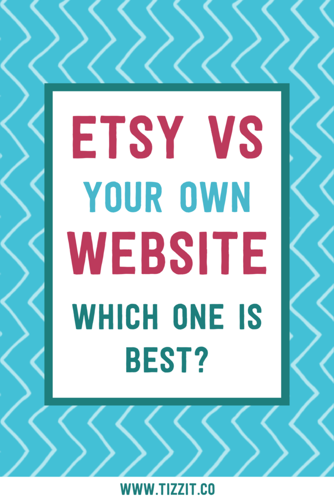 Etsy vs your own website which one is best? | Tizzit.co - start and grow a successful handmade business