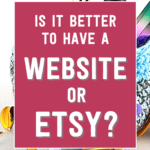 Is it better to have a website or Etsy? | Tizzit.co - start and grow a successful handmade business