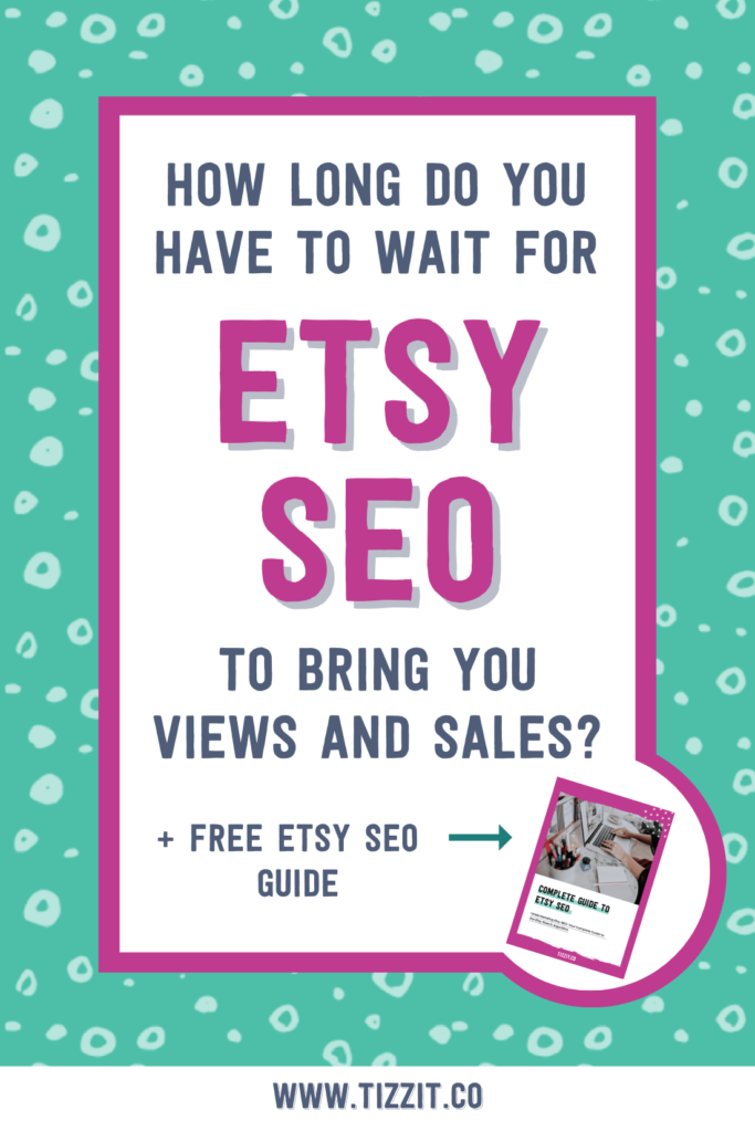 How long do you have to wait for etsy seo to bring you views and sales? + free etsy seo guide When will etsy seo work? | Tizzit.co - start and grow a successful handmade business