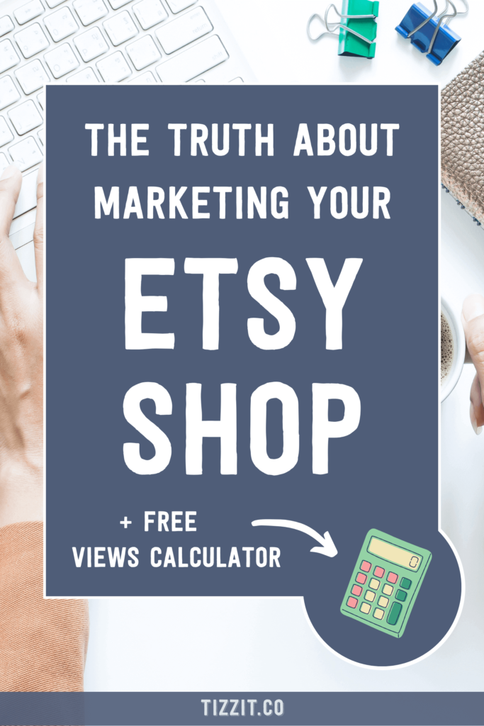 the truth about marketing your etsy shop + free views calculator | Tizzit.co - start and grow a successful handmade business
