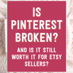Is Pinterest broken and is it still worth it | Tizzit.co - start and grow a successful handmade business