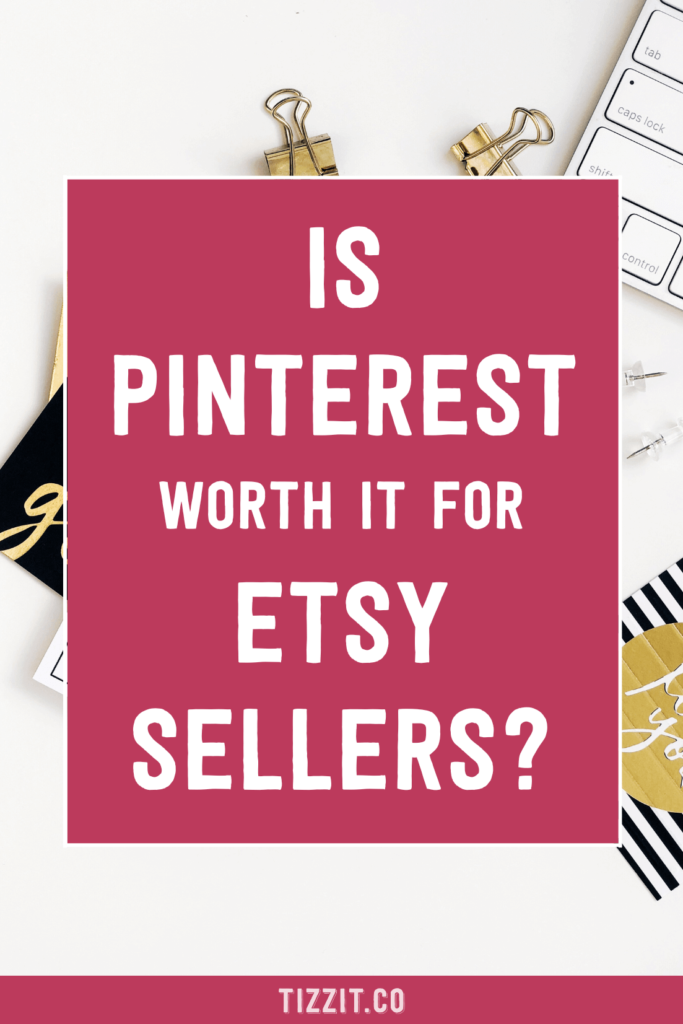 Is pinterest worth it for Etsy sellers? | Tizzit.co - start and grow a successful handmade business