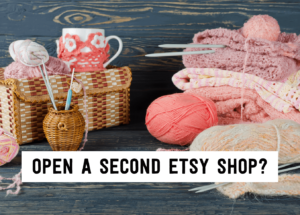 Open a second etsy shop? | Tizzit.co - start and grow a successful handmade business