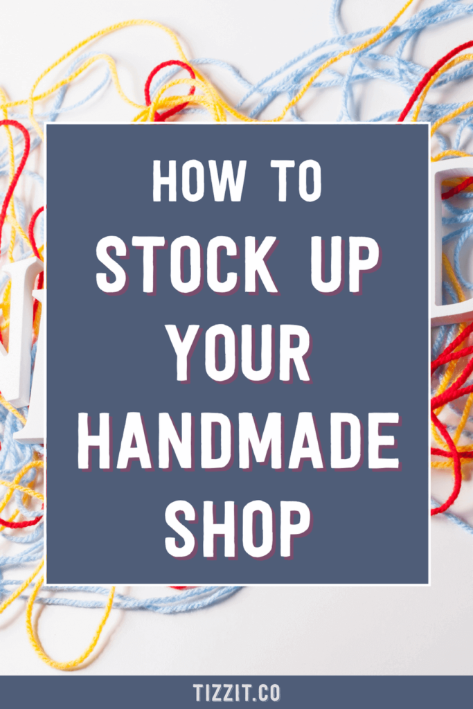 How to stock up your handmade shop | Tizzit.co - start and grow a successful handmade business