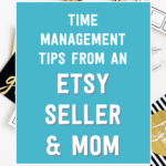 Time management tips from and Etsy seller & mom | Tizzit.co - start and grow a successful handmade business