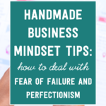 Handmade business mindset tips: how to deal with fear of failure and perfectionism | Tizzit.co - start and grow a successful handmade business